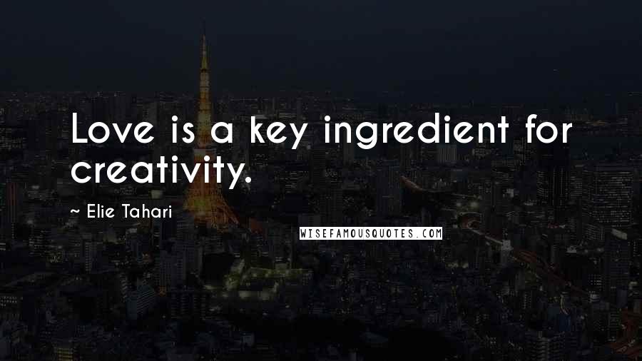 Elie Tahari Quotes: Love is a key ingredient for creativity.