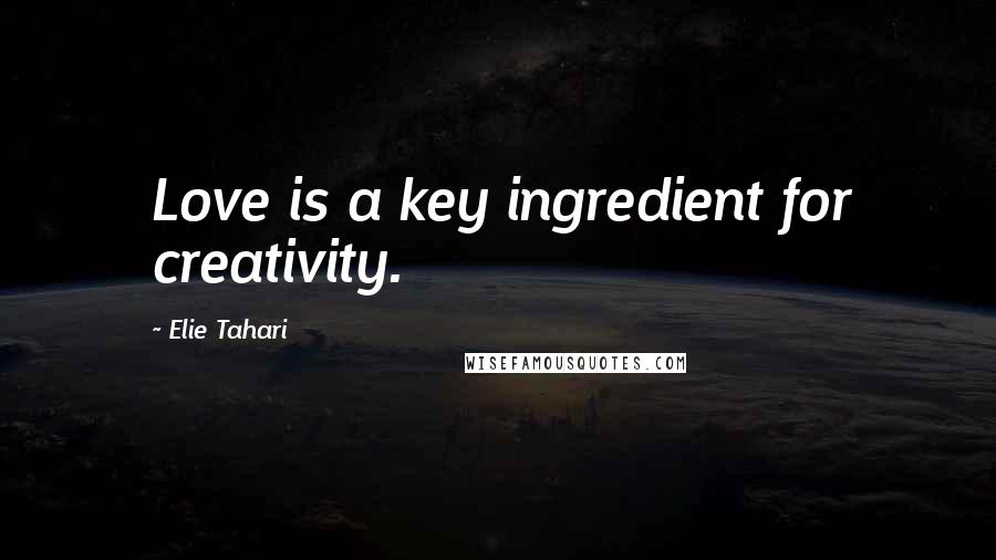 Elie Tahari Quotes: Love is a key ingredient for creativity.