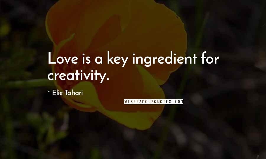 Elie Tahari Quotes: Love is a key ingredient for creativity.