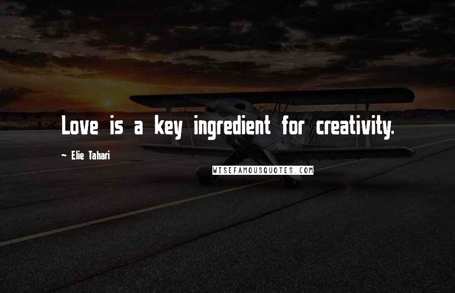 Elie Tahari Quotes: Love is a key ingredient for creativity.