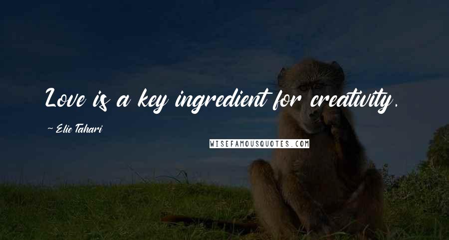 Elie Tahari Quotes: Love is a key ingredient for creativity.