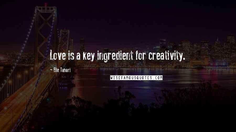 Elie Tahari Quotes: Love is a key ingredient for creativity.