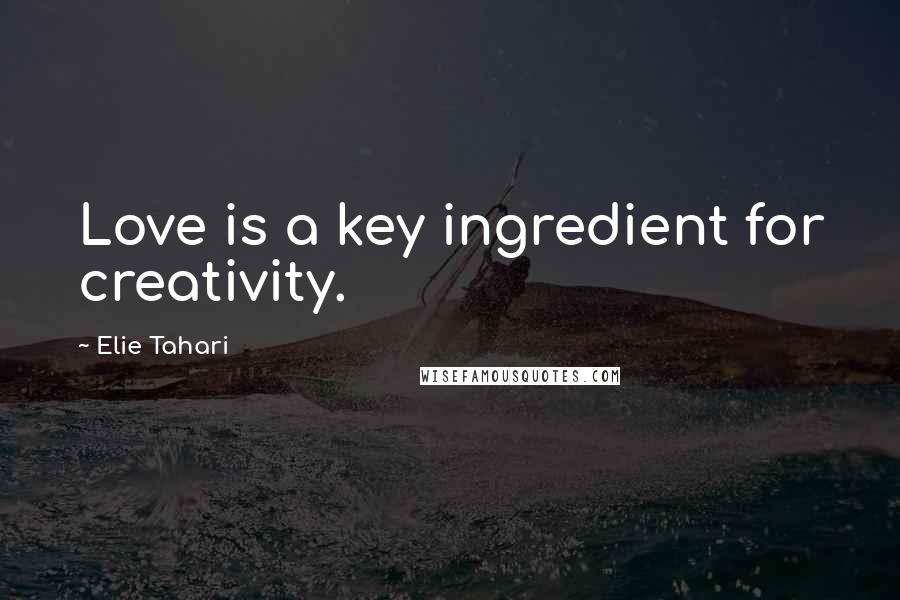 Elie Tahari Quotes: Love is a key ingredient for creativity.