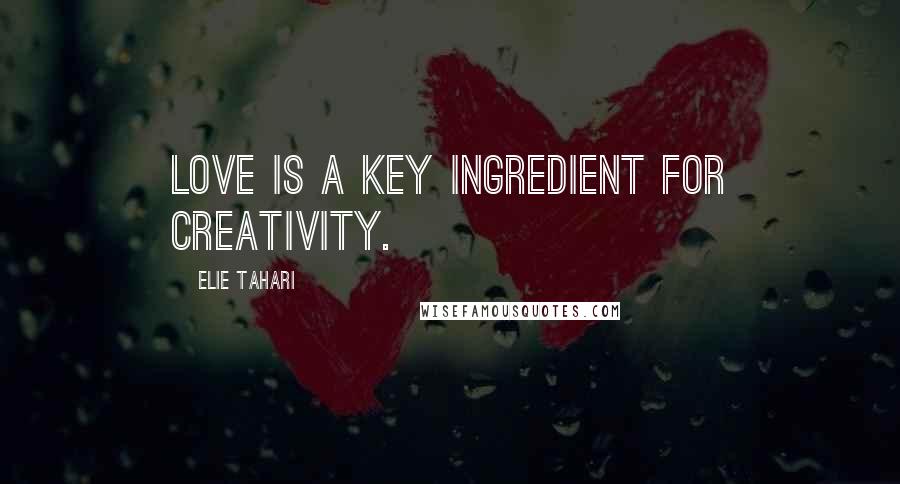 Elie Tahari Quotes: Love is a key ingredient for creativity.