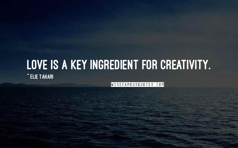 Elie Tahari Quotes: Love is a key ingredient for creativity.