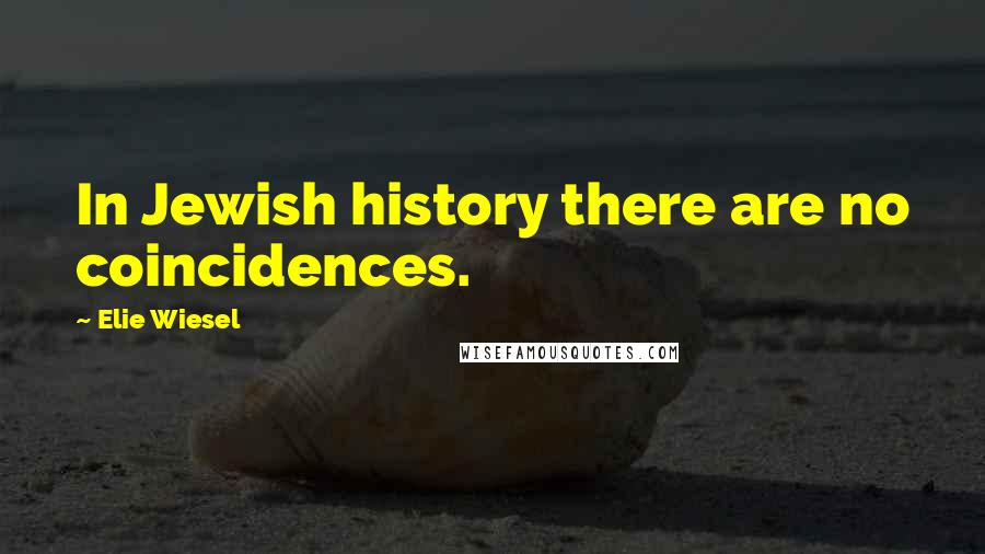 Elie Wiesel Quotes: In Jewish history there are no coincidences.