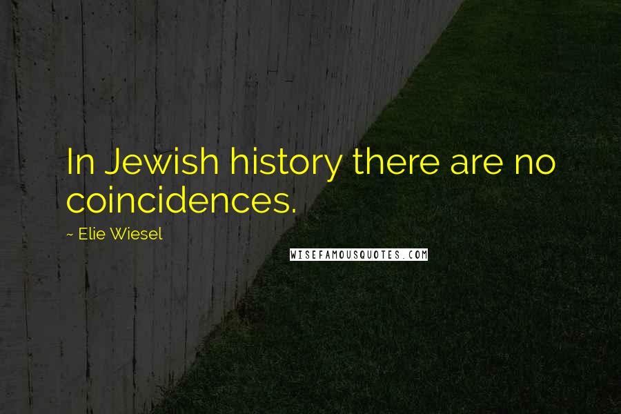 Elie Wiesel Quotes: In Jewish history there are no coincidences.