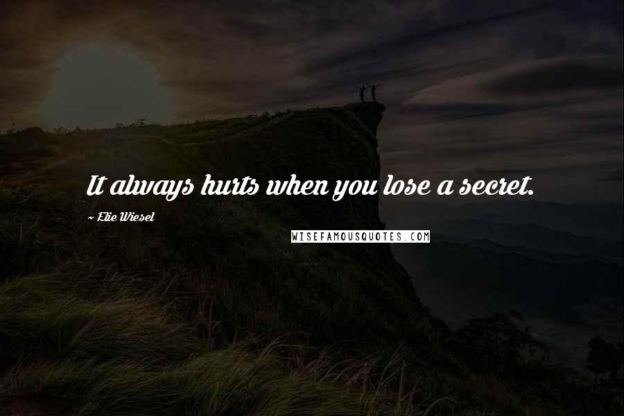 Elie Wiesel Quotes: It always hurts when you lose a secret.