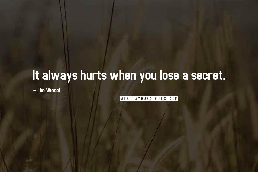 Elie Wiesel Quotes: It always hurts when you lose a secret.