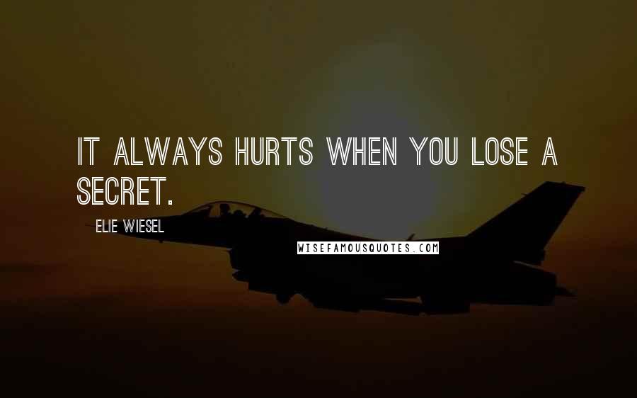 Elie Wiesel Quotes: It always hurts when you lose a secret.