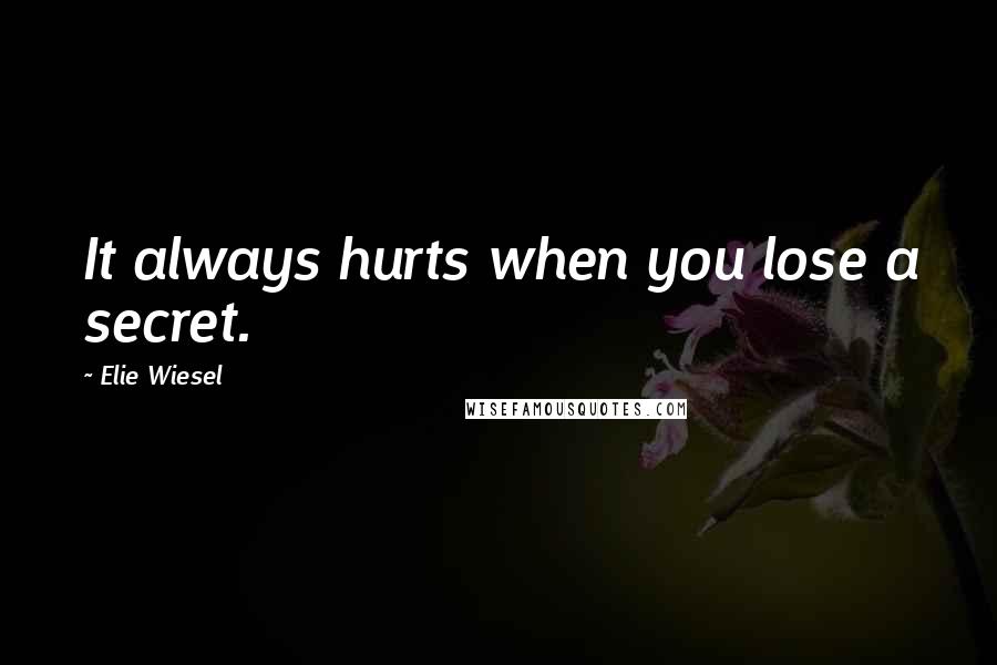 Elie Wiesel Quotes: It always hurts when you lose a secret.