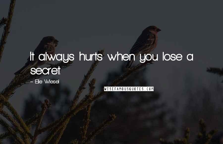 Elie Wiesel Quotes: It always hurts when you lose a secret.