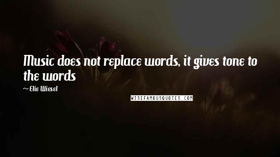 Elie Wiesel Quotes: Music does not replace words, it gives tone to the words