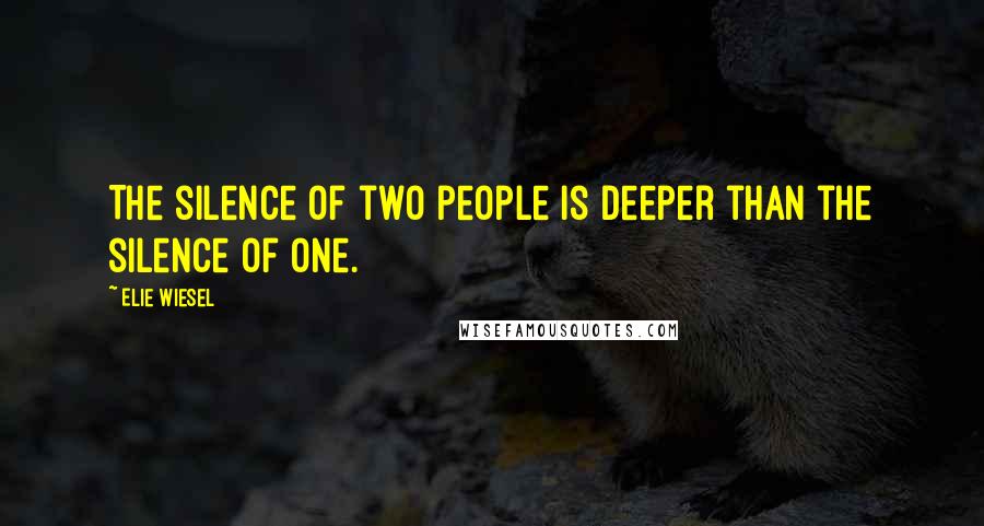 Elie Wiesel Quotes: The silence of two people is deeper than the silence of one.