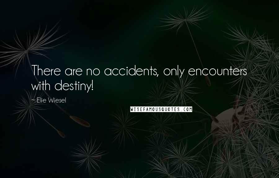 Elie Wiesel Quotes: There are no accidents, only encounters with destiny!