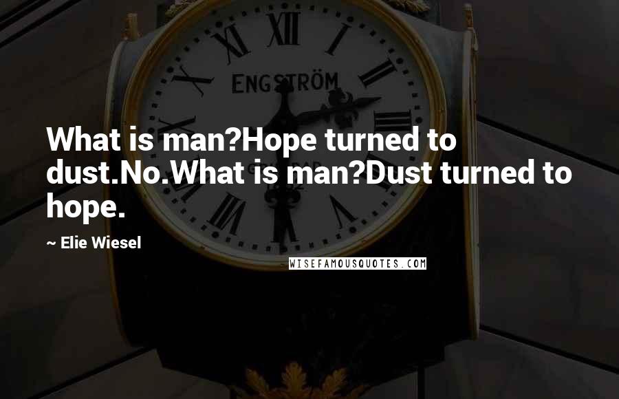 Elie Wiesel Quotes: What is man?Hope turned to dust.No.What is man?Dust turned to hope.