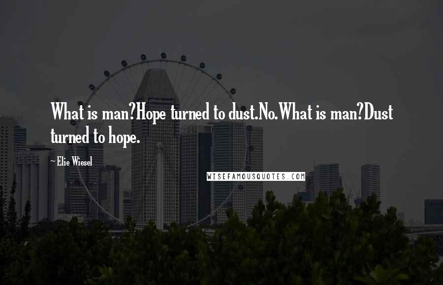Elie Wiesel Quotes: What is man?Hope turned to dust.No.What is man?Dust turned to hope.