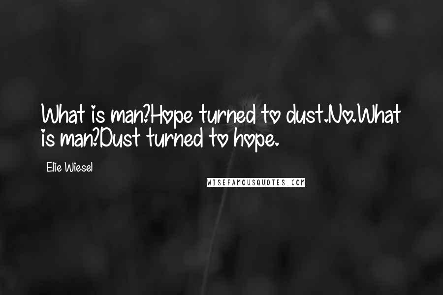 Elie Wiesel Quotes: What is man?Hope turned to dust.No.What is man?Dust turned to hope.
