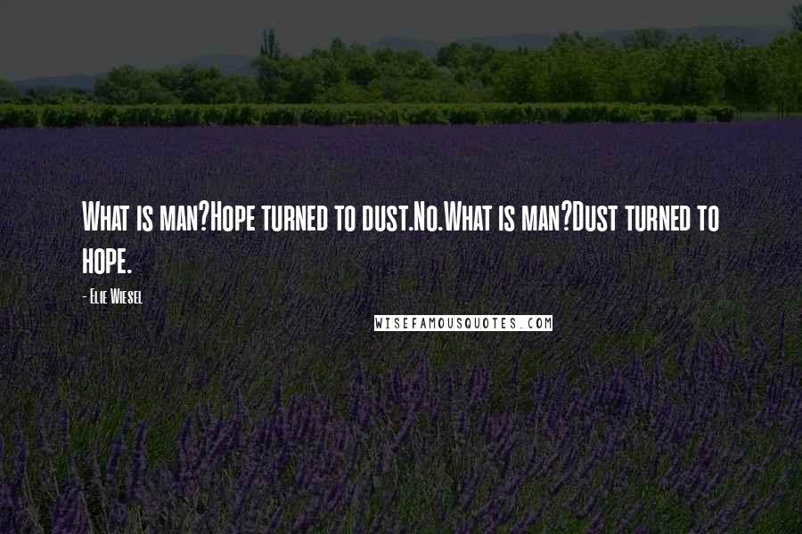 Elie Wiesel Quotes: What is man?Hope turned to dust.No.What is man?Dust turned to hope.