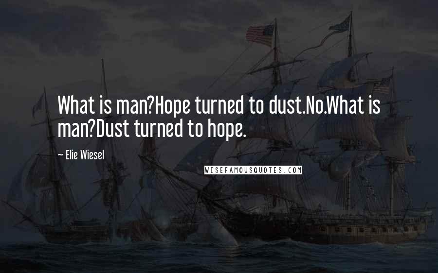 Elie Wiesel Quotes: What is man?Hope turned to dust.No.What is man?Dust turned to hope.
