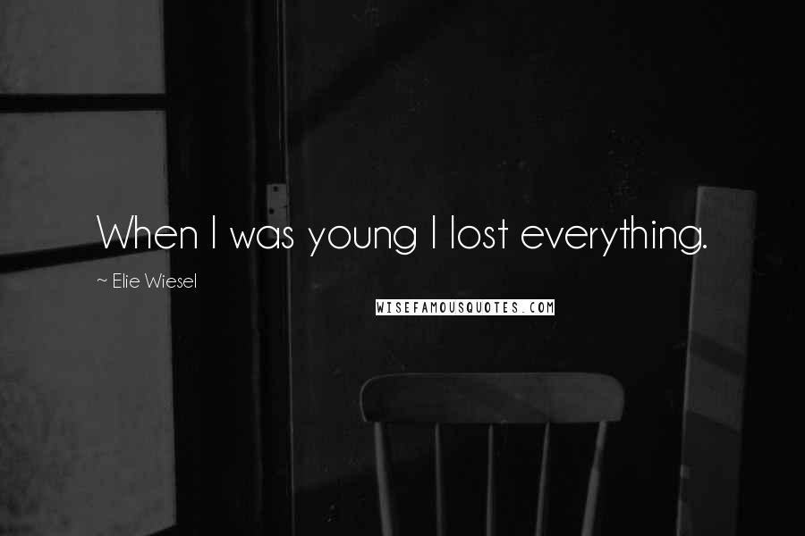 Elie Wiesel Quotes: When I was young I lost everything.