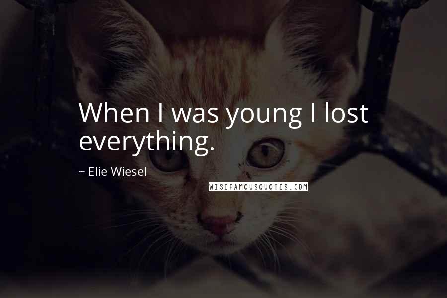 Elie Wiesel Quotes: When I was young I lost everything.