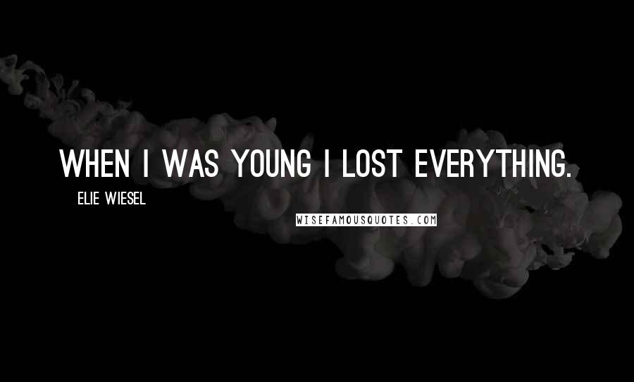 Elie Wiesel Quotes: When I was young I lost everything.