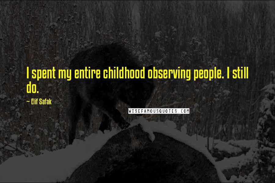 Elif Safak Quotes: I spent my entire childhood observing people. I still do.