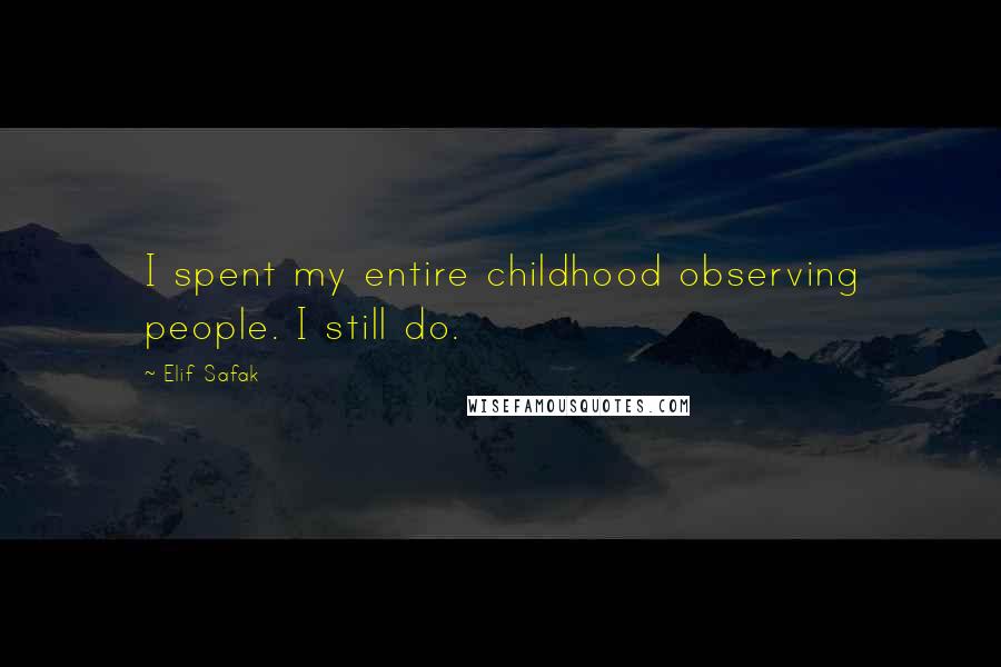 Elif Safak Quotes: I spent my entire childhood observing people. I still do.