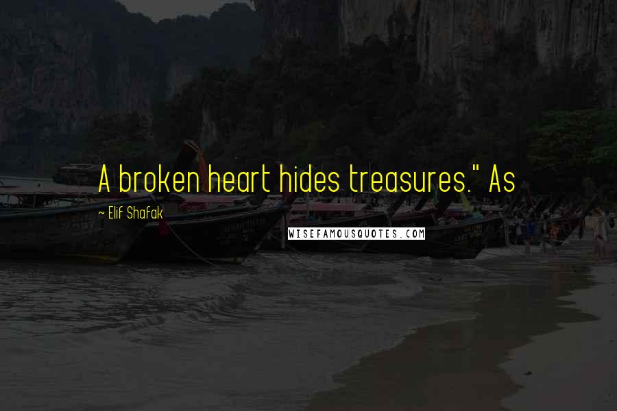 Elif Shafak Quotes: A broken heart hides treasures." As