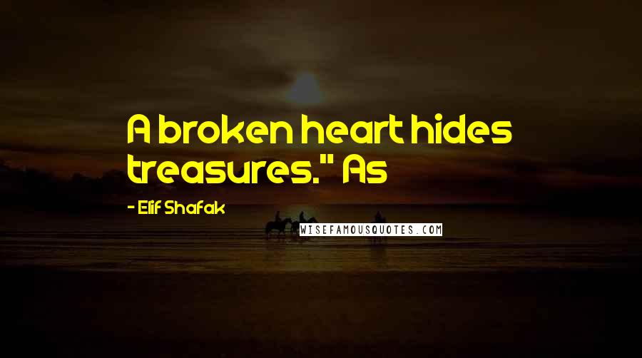 Elif Shafak Quotes: A broken heart hides treasures." As