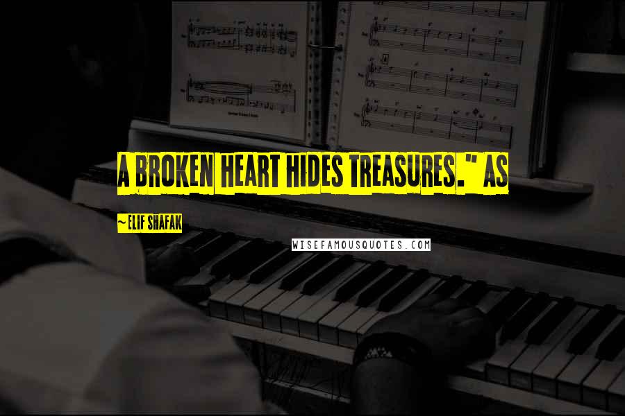 Elif Shafak Quotes: A broken heart hides treasures." As