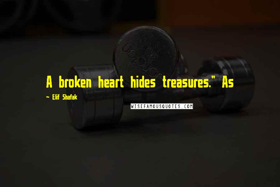 Elif Shafak Quotes: A broken heart hides treasures." As