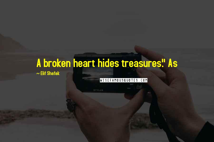 Elif Shafak Quotes: A broken heart hides treasures." As