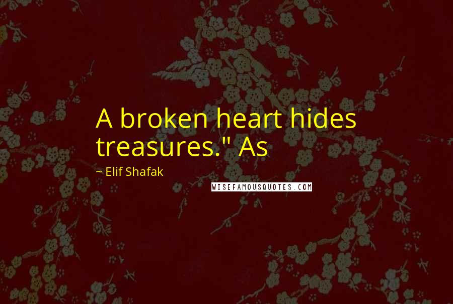 Elif Shafak Quotes: A broken heart hides treasures." As