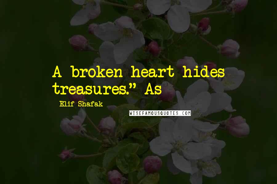 Elif Shafak Quotes: A broken heart hides treasures." As