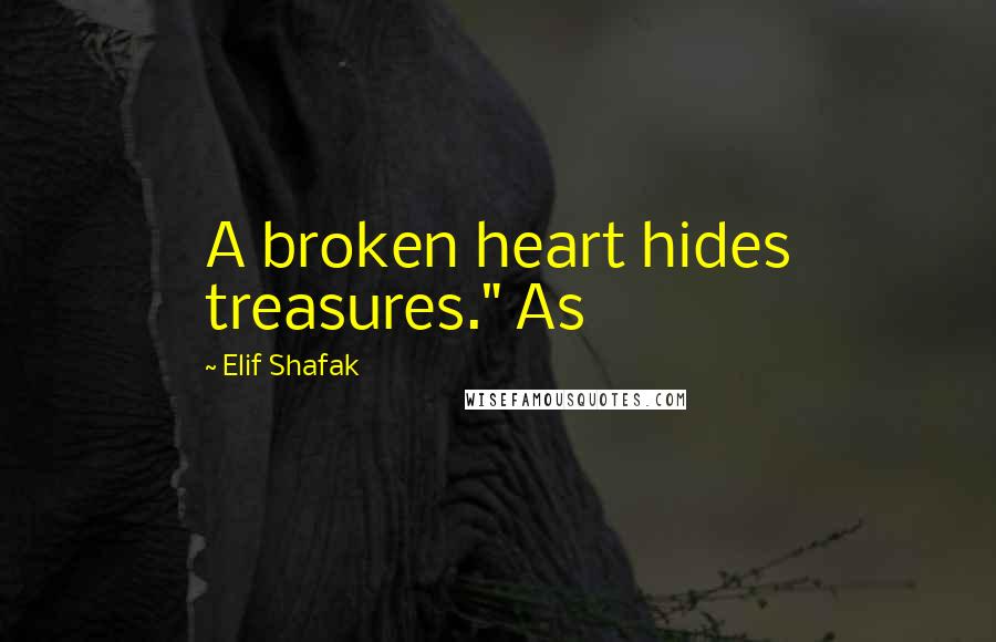 Elif Shafak Quotes: A broken heart hides treasures." As