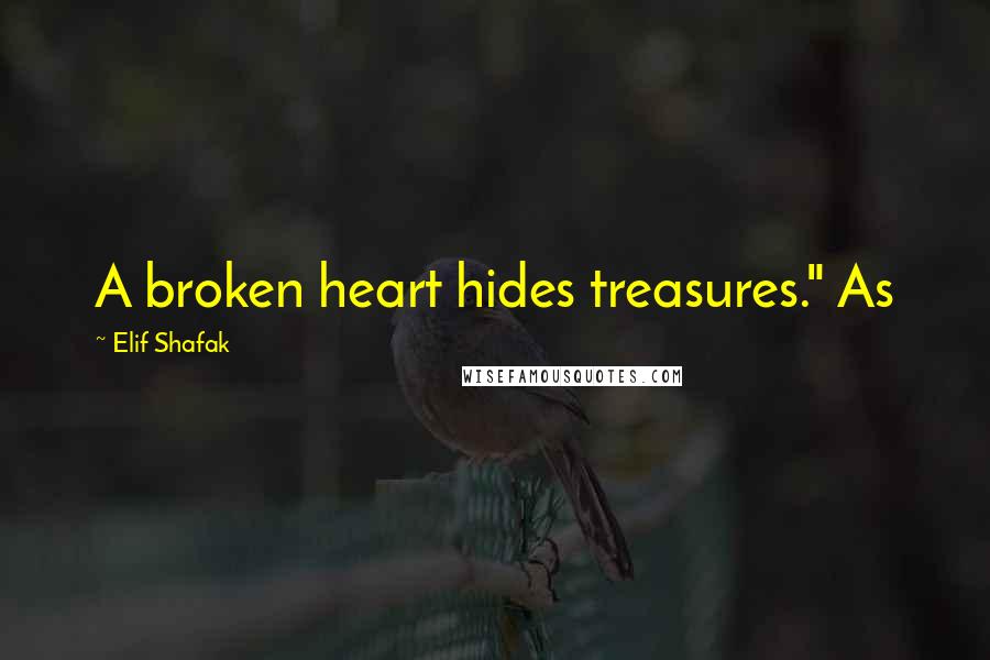 Elif Shafak Quotes: A broken heart hides treasures." As