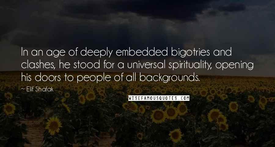 Elif Shafak Quotes: In an age of deeply embedded bigotries and clashes, he stood for a universal spirituality, opening his doors to people of all backgrounds.