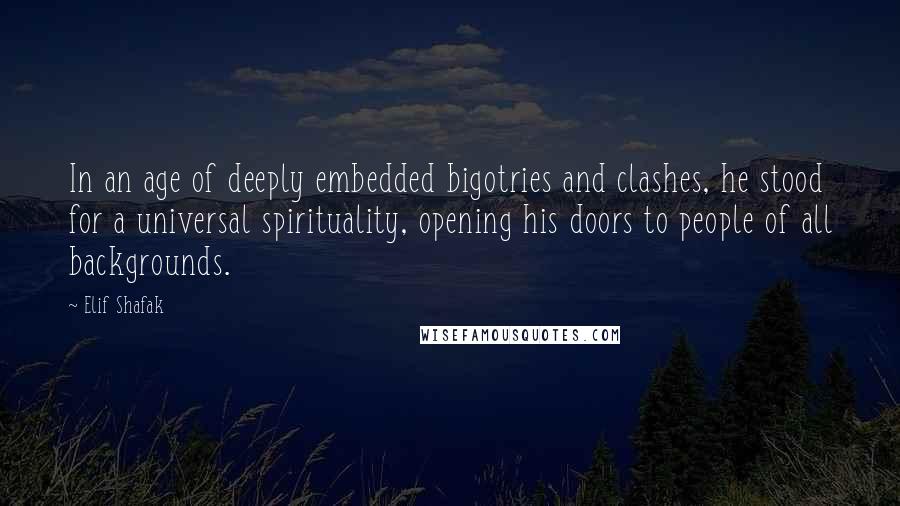 Elif Shafak Quotes: In an age of deeply embedded bigotries and clashes, he stood for a universal spirituality, opening his doors to people of all backgrounds.