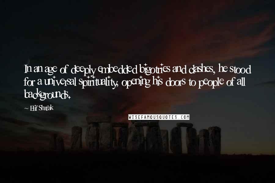 Elif Shafak Quotes: In an age of deeply embedded bigotries and clashes, he stood for a universal spirituality, opening his doors to people of all backgrounds.