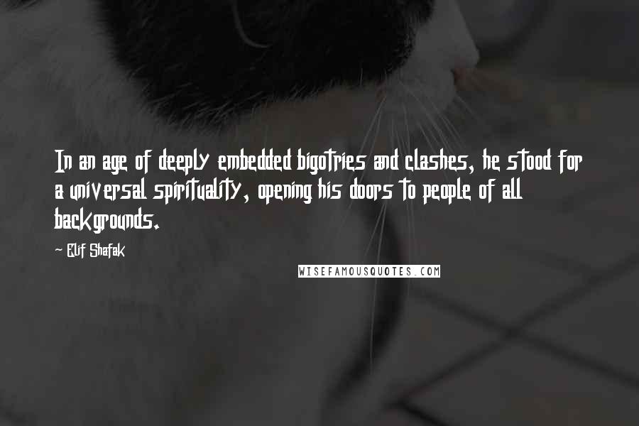 Elif Shafak Quotes: In an age of deeply embedded bigotries and clashes, he stood for a universal spirituality, opening his doors to people of all backgrounds.