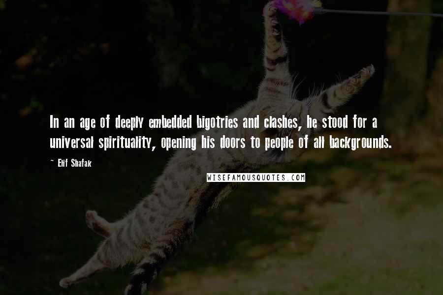 Elif Shafak Quotes: In an age of deeply embedded bigotries and clashes, he stood for a universal spirituality, opening his doors to people of all backgrounds.