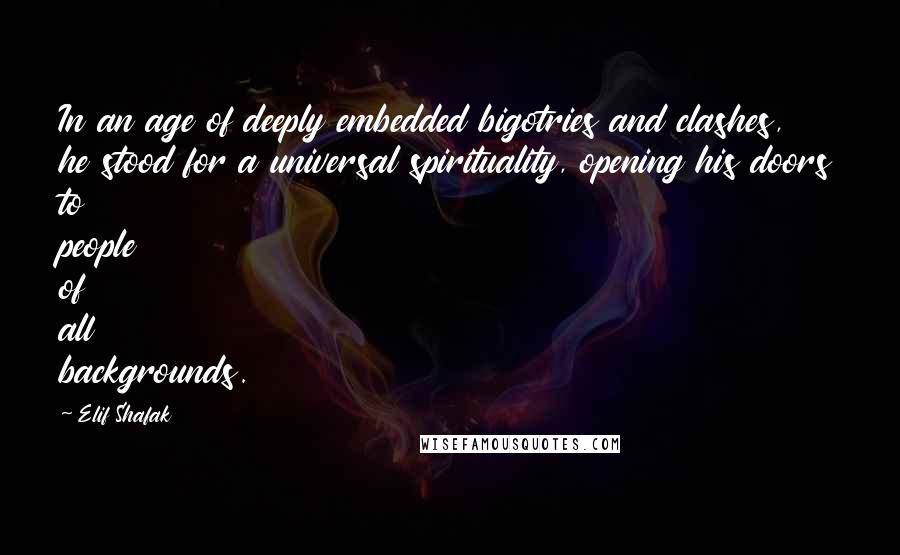 Elif Shafak Quotes: In an age of deeply embedded bigotries and clashes, he stood for a universal spirituality, opening his doors to people of all backgrounds.
