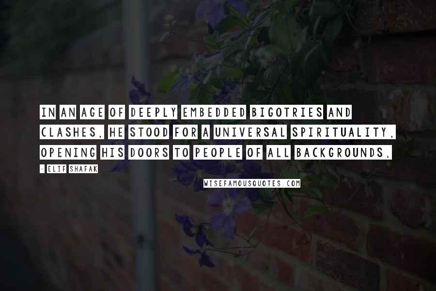 Elif Shafak Quotes: In an age of deeply embedded bigotries and clashes, he stood for a universal spirituality, opening his doors to people of all backgrounds.