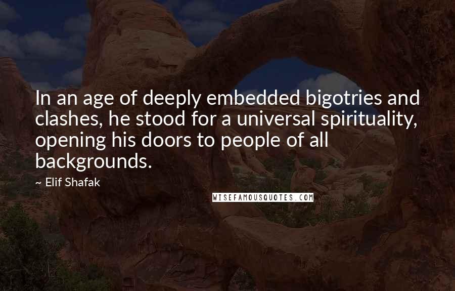 Elif Shafak Quotes: In an age of deeply embedded bigotries and clashes, he stood for a universal spirituality, opening his doors to people of all backgrounds.