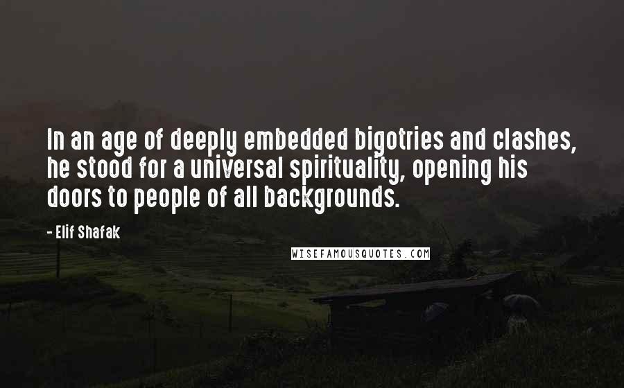 Elif Shafak Quotes: In an age of deeply embedded bigotries and clashes, he stood for a universal spirituality, opening his doors to people of all backgrounds.