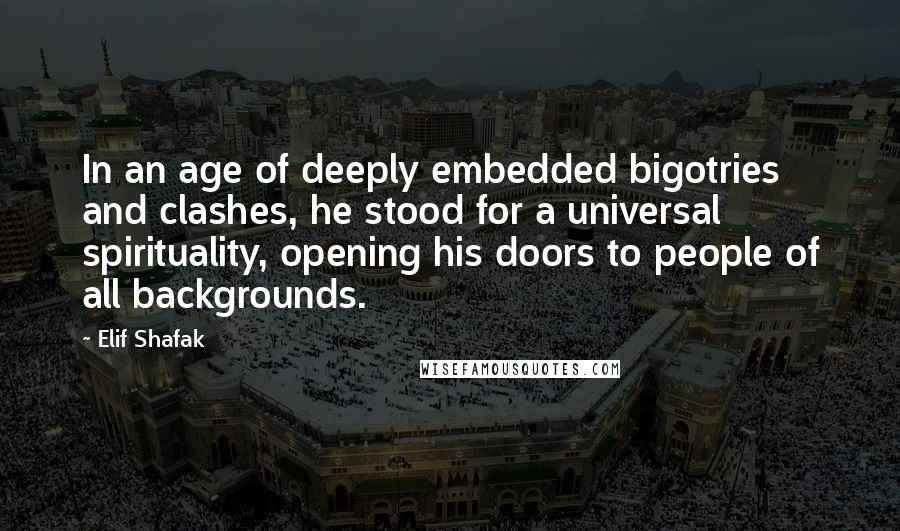 Elif Shafak Quotes: In an age of deeply embedded bigotries and clashes, he stood for a universal spirituality, opening his doors to people of all backgrounds.