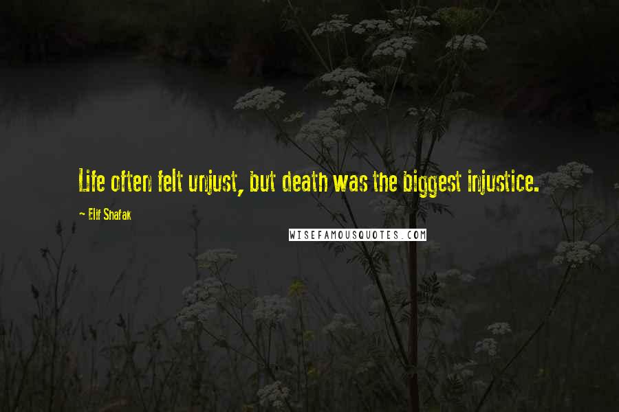 Elif Shafak Quotes: Life often felt unjust, but death was the biggest injustice.