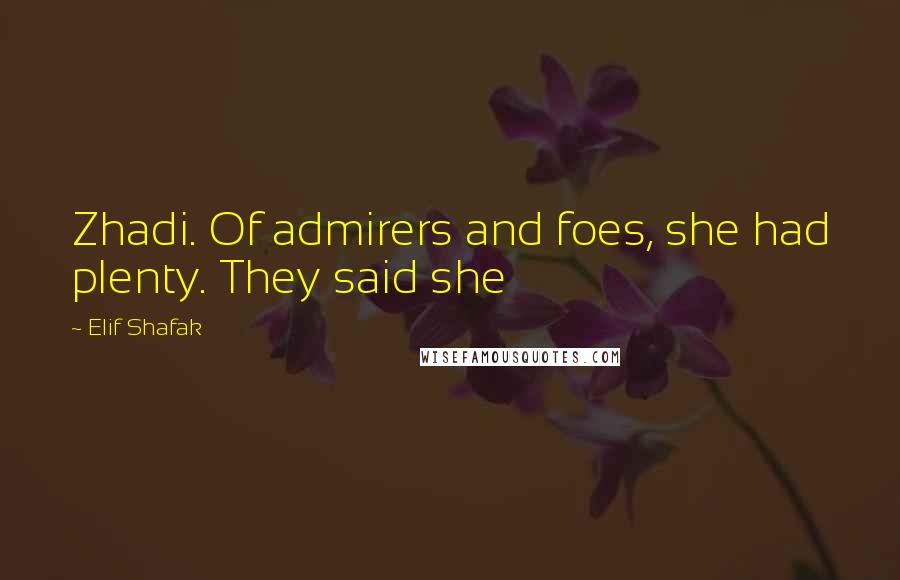 Elif Shafak Quotes: Zhadi. Of admirers and foes, she had plenty. They said she